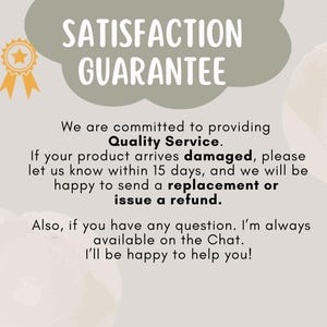 May include: A green cloud with the text "SATISFACTION GUARANTEE" in white. The text below the cloud reads "We are committed to providing Quality Service. If your product arrives damaged, please let us know within 15 days, and we will be happy to send a replacement or issue a refund. Also, if you have any question. I'm always available on the Chat. I'll be happy to help you!"