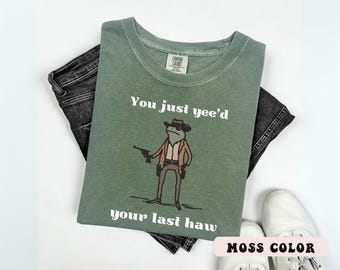 Comfort Colors® Funny Cowboy Frog Shirt You Just Yee’d Your Last Haw Meme Tee Western Graphic Shirt, Cute Frog Cowboy Gift Frog Meme Graphic