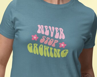 Never stop growing t-shirt, Inspirational tee, personal growth t-shirt, motivational tee, positive vibes shirt