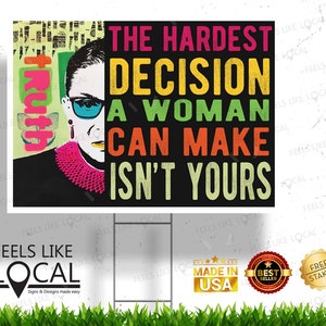 The Hardest Decision a Woman can make isn't yours Sign RBG Sign for Choice Reproductive Rights Sign Ruth Bader Sign Vote Yard Sign