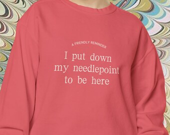 I Put Down My Needlepoint To Be Here Sweatshirt | Comfort Colors Cute Sweatshirt, Needlepointer Gift, Needlepoint Gift, NDLPT