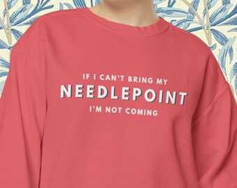 If I Can&#39;t Bring My Needlepoint I&#39;m Not Coming Sweatshirt | Comfort Colors Cute Sweatshirt, Needlepointer Gift, Needlepoint Gift, NDLPT
