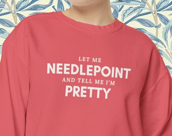 Let Me Needlepoint and Tell Me I&#39;m Pretty Sweatshirt | Comfort Colors Cute Sweatshirt, Needlepointer Gift, Needlepoint Gift, NDLPT