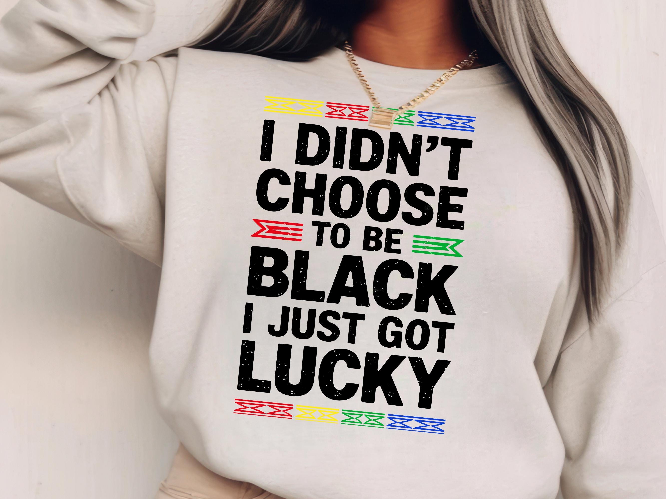 I Didnt Choose to Be Black I Just Got Lucky - Etsy