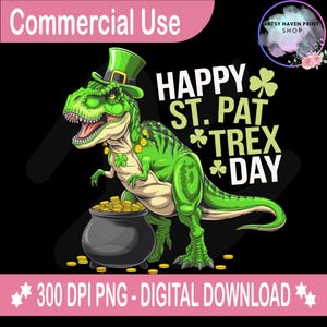 May include: A green Tyrannosaurus Rex wearing a green leprechaun hat and holding a pot of gold coins. The text "Happy St. Pat *TREX* Day" is written in green and white letters.