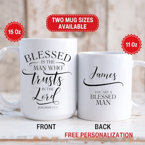 May include: White ceramic mug with a black design that says "Blessed is the man who trusts in the Lord Jeremiah 17:7". The back of the mug has a black design that says "James You are a Blessed Man". The mug is available in two sizes: 11 oz and 15 oz.