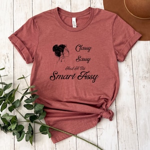 Classy Sassy and A Bit Smart-Assy Shirt. Stay Classy, Gift For Her. Feminism Shirt For your Sassy Girl or Smart Ass.