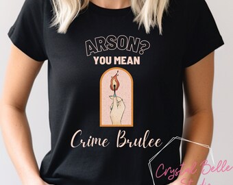 Arson? You Mean Crime Brulee Unisex Cotton Shirt Front Back Tee Gift Meme Cool Trendy