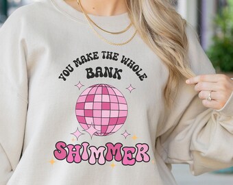 You make the whole Bank Shimmer In my Banker Era Sweatshirt Banking Gift for teller lender mortgage loan officer accountant Women in Finance