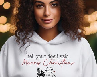 Tell Your Dog I Said Merry Christmas Adult & Youth Hoodies, Cute Christmas Party Outfit, Unisex Xmas Dog Sweatshirt, Dog Parent Meme Shirt