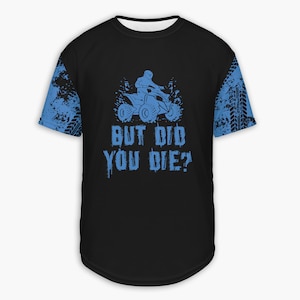 May include: Black t-shirt with a blue graphic of a person riding an ATV. The text "BUT DID YOU DIE?" is printed below the graphic.