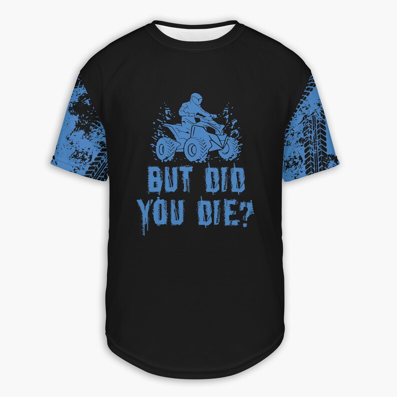 May include: Black t-shirt with a blue graphic of a person riding an ATV. The text "BUT DID YOU DIE?" is printed below the graphic.