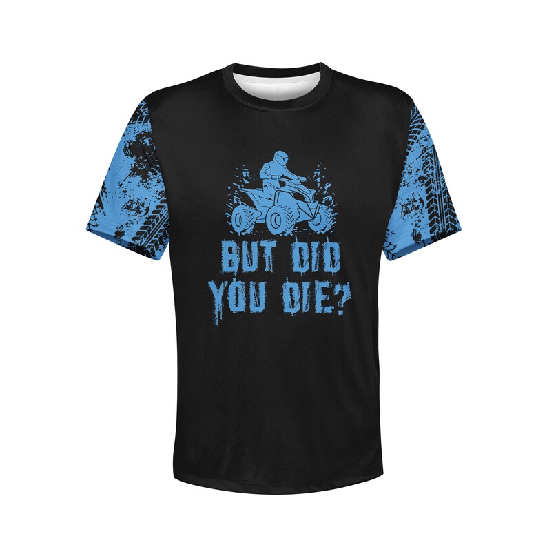 May include: Black t-shirt with a blue graphic of a person riding an ATV with the text "But Did You Die?"