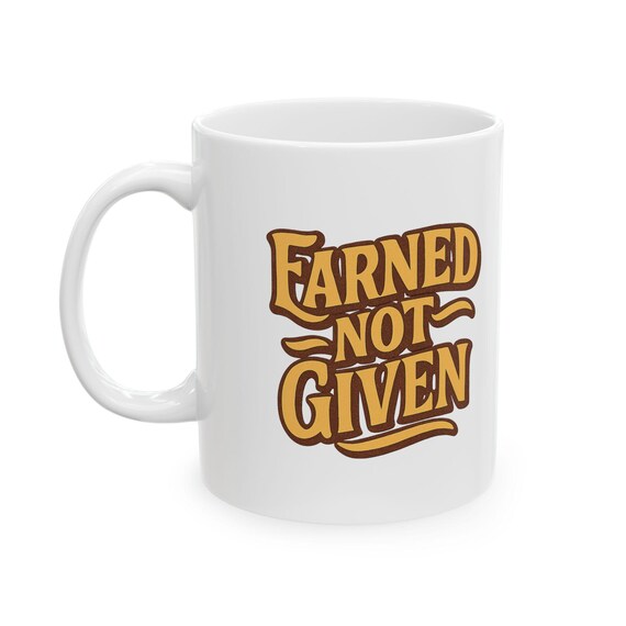 Motivational Ceramic Coffee Mug - Earned Not Given Design