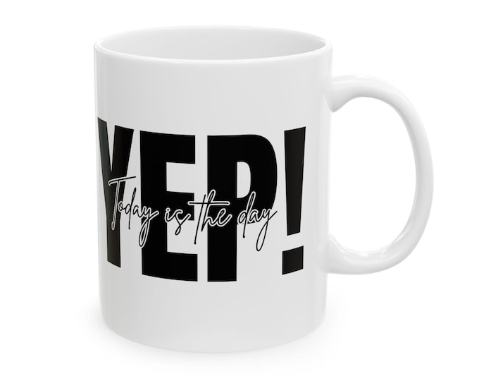 Ceramic Mug - Bold 'YEP' with 'Today is the Day' Black and White Quote, 11oz Mug, Coffee Cup, Tea Mug, Inspirational Gift, Monochrome Home