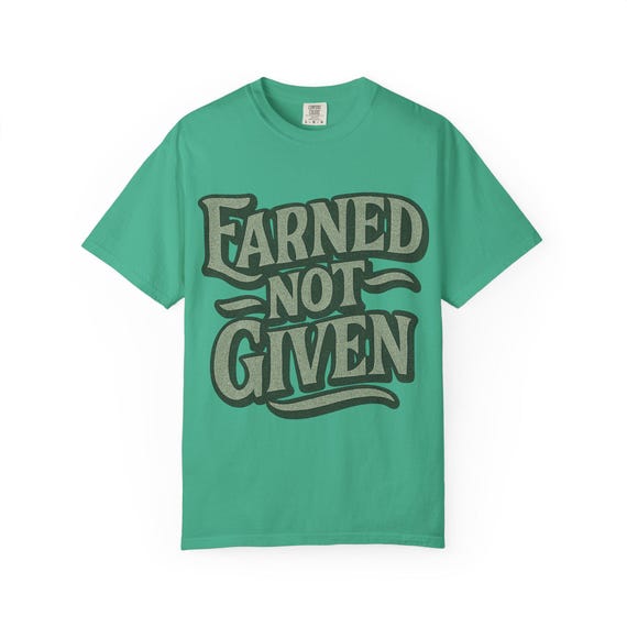 Earned Not Given Graphic Tee: Vintage Motivational T-Shirt