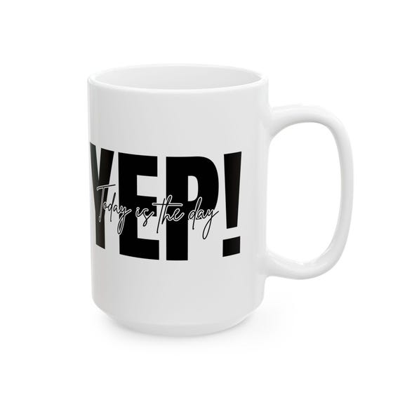 Yep! Ceramic Coffee Mug: Black and White Inspirational Quote (11oz)