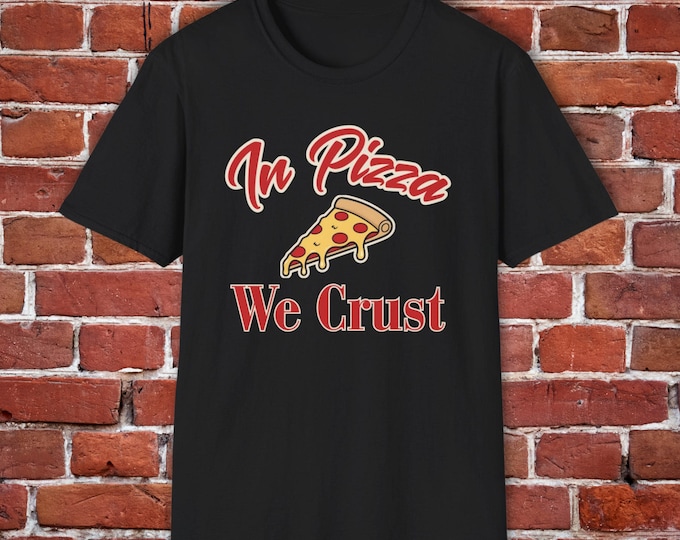 Pizza Lover Unisex T-Shirt, Fun Foodie Tee, Gifts for Pizza Enthusiasts, Casual Wear, Party Outfits, Birthday Present, In Pizza We Crust