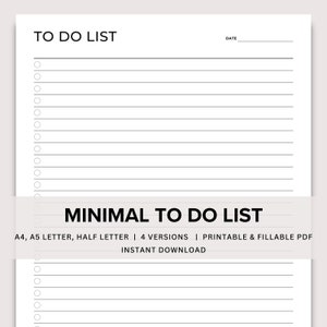 May include: A printable to-do list template with a minimalist design. The template has a title "TO DO LIST" and a space for the date. The template has a section for writing tasks with checkboxes. The template has the text "MINIMAL TO DO LIST" and the text "A4, A5 LETTER, HALF LETTER | 4 VERSIONS | PRINTABLE & FILLABLE PDF INSTANT DOWNLOAD".