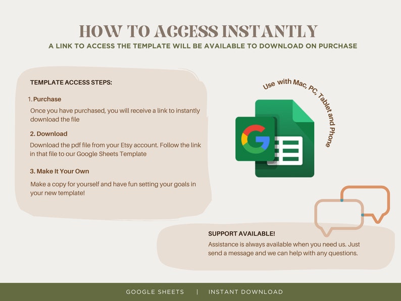 K&ouml;nnte beinhalten: Ein gr&uuml;nes Google Sheets-Symbol mit dem Text "HOW TO ACCESS INSTANTLY" und "TEMPLATE ACCESS STEPS:" mit Anweisungen zum Zugriff auf die Vorlage. Der Text "Use with Mac, PC, Tablet and Phone" befindet sich in einem Kreis um das Symbol. Der Text "SUPPORT AVAILABLE!" befindet sich in einer Sprechblase mit dem Text "Assistance is always available when you need us. Just send a message and we can help with any questions." darunter. Der Text "GOOGLE SHEETS | INSTANT DOWNLOAD" befindet sich am unteren Rand des Bildes.