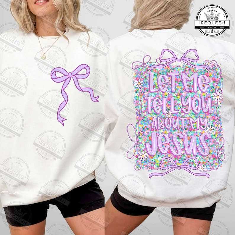 May include: White sweatshirt with a purple bow and the text "Let Me Tell You About My Jesus" on the back. The design includes floral and ribbon accents, creating a colorful and faith-based aesthetic.