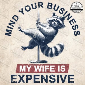 Mind Your Business My Wife Is Expensive Png, Funny Husband Png, Funny Raccoon Pole Dance Png, Gas Daddy Png, Feral Dad Png, Digital File