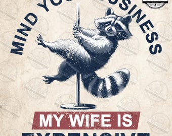 Mind Your Business My Wife Is Expensive Png, Funny Husband Png, Funny Raccoon Pole Dance Png, Gas Daddy Png, Feral Dad Png, Digital File