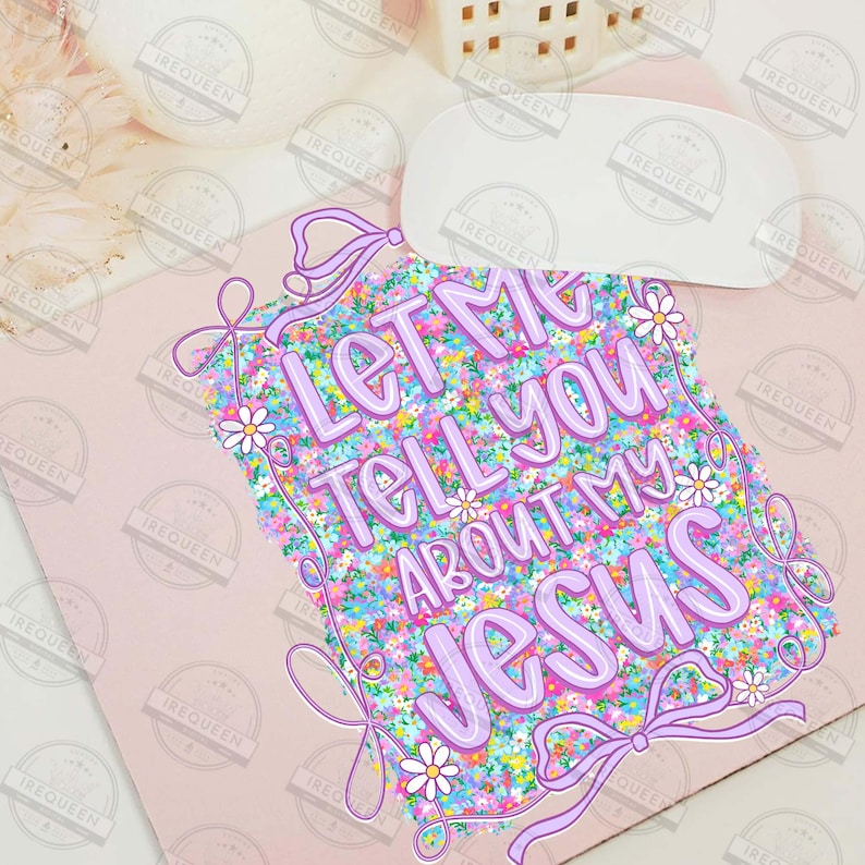May include: A pink mousepad with the text "LET ME TELL YOU ABOUT MY JESUS" in lavender. The text is surrounded by a floral design with daisies and lavender bows. The background is a colorful floral pattern.