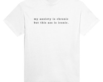 Camiseta icónica: estampado frontal 'My Anxiety Is Chronic but This Ass Iconic', ajuste a la moda, declaración de empoderamiento