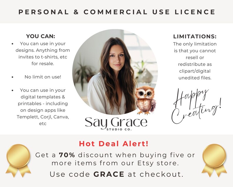 May include: A graphic design license agreement with a 70% discount for buying five or more items from the Etsy store. Use code GRACE at checkout. The license allows for personal and commercial use, including digital templates and printables. The only limitation is that you cannot resell or redistribute the design as clipart or digital unedited files.