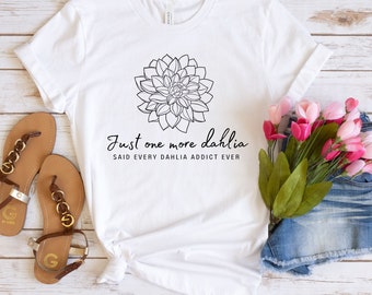 Just One More Dahlia Unisex Shirt, Dahlia Shirt, Dahlia Tshirt, Dahlia Lover Shirt, Mother's day gift, Flower shirt, Floral Tee