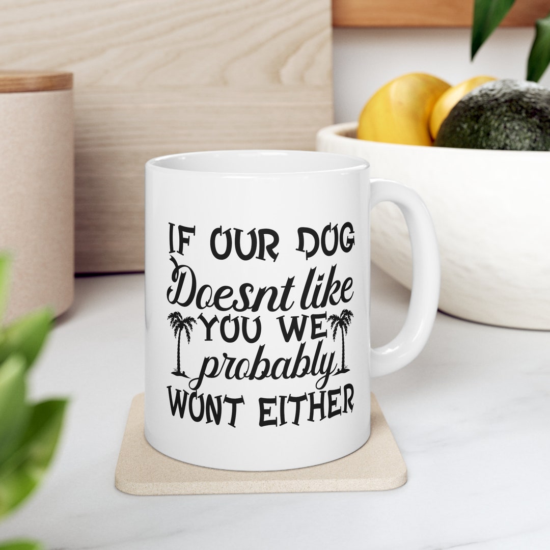 If Our Dog Doesnt Like You We Probably Wont Either Ceramic Etsy