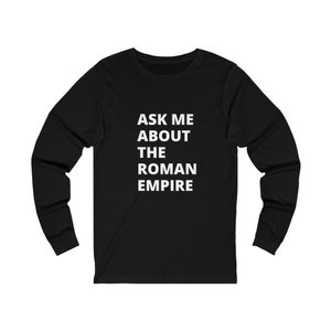 Ask Me About the Roman Empire t-shirt, funny gift for men, Mens long sleeve tshirt, trendy gift tshirt, Roman Empire trend, funny mens tee