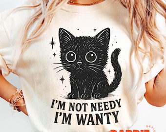 Funny Cat PNG, I’m Not Needy I’m Wanty PNG, Sarcastic Black Cat Png, Trendy Sassy Snarky Animal Quote, Cute Cat Sublimation Design
