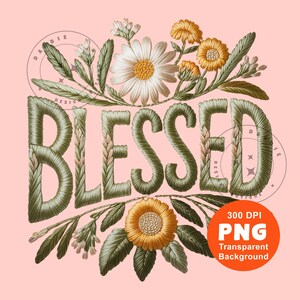 May include: An embroidered design on a pink background features the word "BLESSED" in green thread, surrounded by floral elements. The flowers include daisies and other blooms in shades of white, yellow, and orange. A circular orange graphic indicates a transparent background.