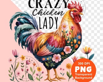 May include: A colorful illustration of a rooster with the text "CRAZY Chicken LADY". The rooster is adorned with flowers and vibrant colors, including red, yellow, blue, and pink. The image also includes a "300 DPI PNG Transparent Background" graphic.