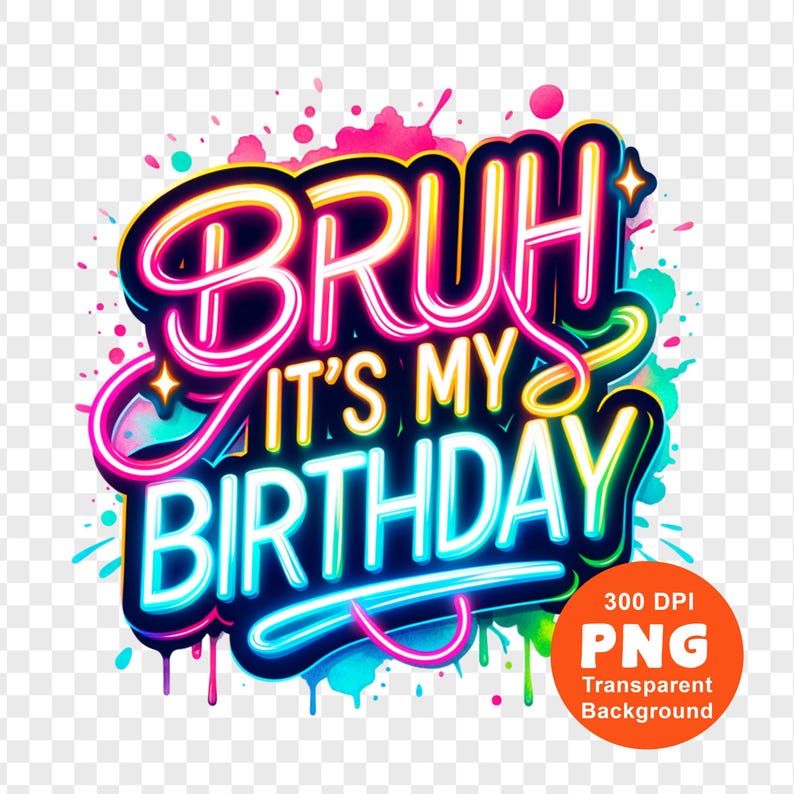 以下が含まれることがあります： 「Bruh it's my birthday」というテキストがネオンカラーで書かれた、カラフルなグラフィックデザイン。垂れ落ちるペイント効果が施されています。