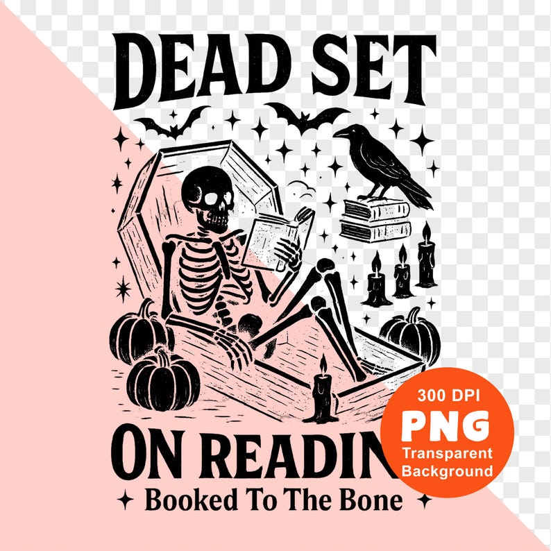 May include: Black and white graphic featuring a skeleton reading in a coffin, surrounded by pumpkins, candles, and a raven. The text reads "DEAD SET ON READING" and "Booked To The Bone". Bats and stars complete the spooky design.