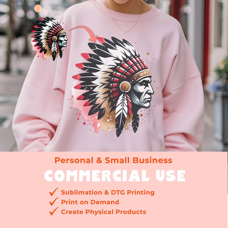 May include: A pink sweatshirt with a graphic print of a Native American wearing a headdress. The text "Personal & Small Business COMMERCIAL USE" is below the image. The text "Sublimation & DTG Printing, Print on Demand, Create Physical Products" is below the text.