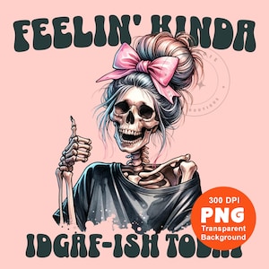 Feelin Kinda IDGAF ish Today PNG Sarcastic Adult Humor Funny Skeleton Png Sublimation Design Trending Clipart Digital Download