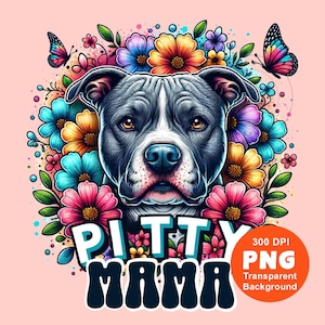 May include: A colorful illustration of a pit bull terrier with flowers and butterflies. The text "PITTY MAMA" is written in a bold, retro font. The image is 300 DPI and has a transparent background.