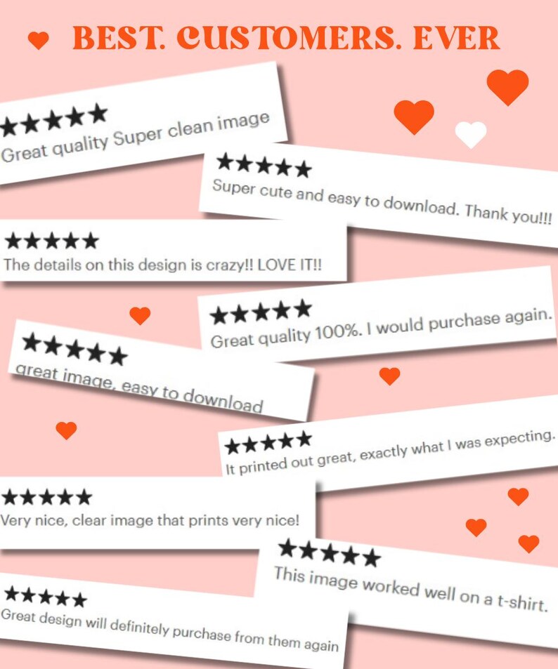 May include: A pink background with customer reviews in white rectangles. The reviews have five-star ratings and positive comments like "Great quality" and "Super cute." The phrase "BEST. CUSTOMERS. EVER" is at the top, with orange hearts scattered around.