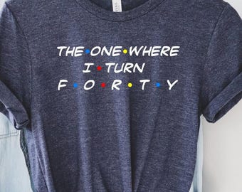 40th Birthday Shirt, The One Where I Turn Forty T-shirt, 1986 Birthday Tee, 40th Birthday Gift Shirt for Women, Fortieth Birthday Party Tee