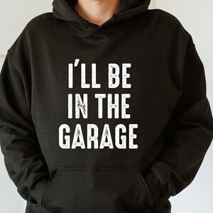 Garage Hoodie, Mechanics Hoodie, I'll be In The Garage Hoodie, Father's Day Hoodie, Husband Gift Hoodie, Handyman Gift Hoodie, Car Lover Tee