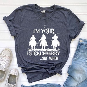 I'm Your Huckleberry Shirt, Country Shirt, Country Southern Shirt, Cowgirl Shirt, Huckleberry Gift Shirt, Country Southern Tee,Tombstone Tee