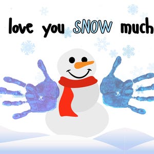 May include: A cheerful illustration depicts a snowman with a red scarf and an orange carrot nose. The snowman's arms are formed by blue handprints, with the text "I love you snow much!" set against a snowy backdrop.