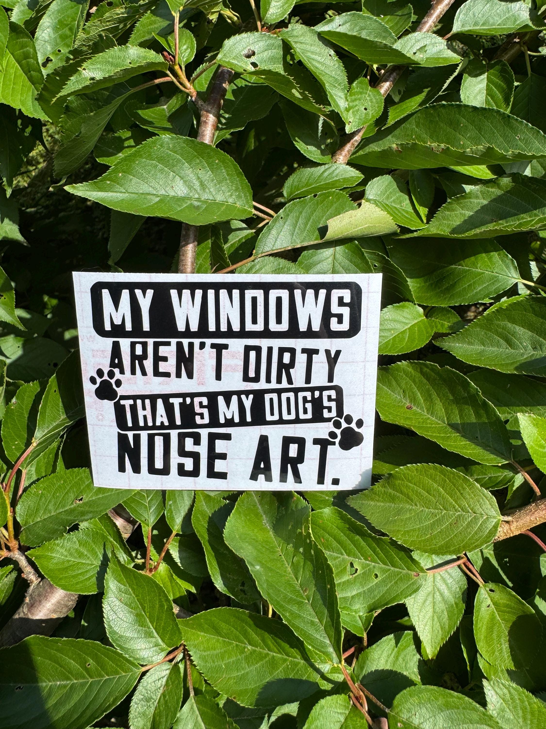 My Windows Aren't Dirty That's My Dog's Nose Art 8 x 5