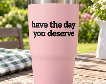 Have the Day You Deserve Decal, Funny Car Decal, Sarcastic Sticker, Positive Quote Decal, Funny Vehicle Decal, Waterproof Vinyl Sticker