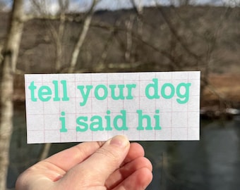 Tell Your Dog I Said Hi Decal, Dog Lover Decal, Dog Decal