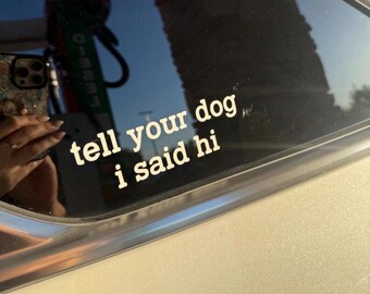 Tell Your Dog I Said Hi Decal, Dog Lover Decal, Dog Decal